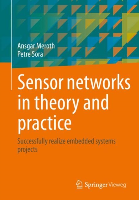 Sensor networks in theory and practice : Successfully realize embedded systems projects, Paperback / softback Book