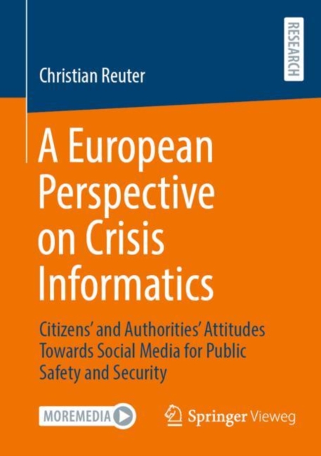 A European Perspective on Crisis Informatics : Citizens’ and Authorities’ Attitudes Towards Social Media for Public Safety and Security, Paperback / softback Book