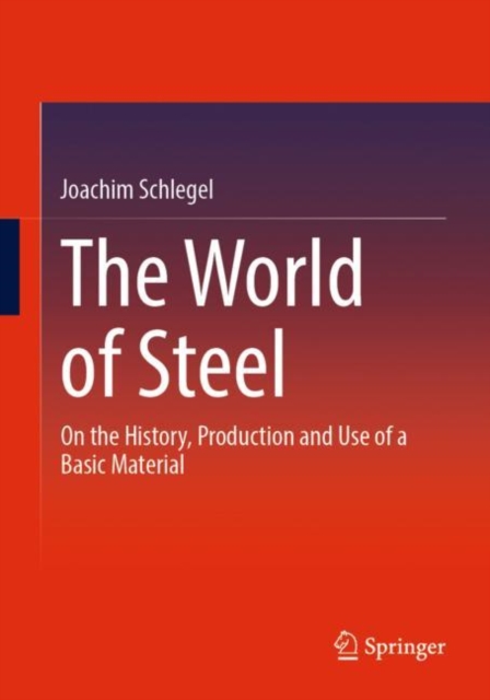 The World of Steel : On the History, Production and Use of a Basic Material, Paperback / softback Book