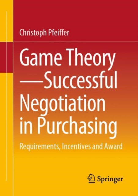 Game Theory - Successful Negotiation in Purchasing : Requirements, Incentives and Award, Paperback / softback Book