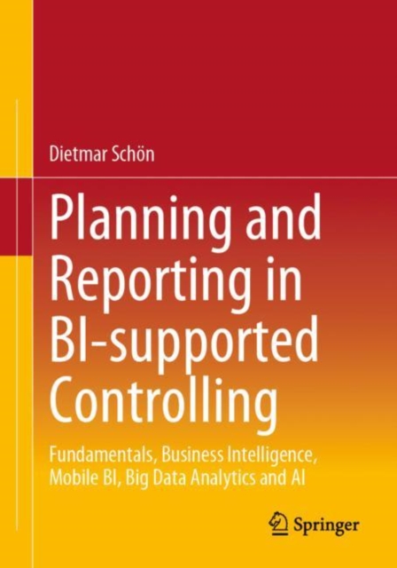 Planning and Reporting in BI-supported Controlling : Fundamentals, Business Intelligence, Mobile BI, Big Data Analytics and AI, EPUB eBook