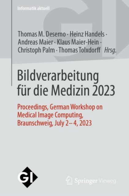 Bildverarbeitung fur die Medizin 2023 : Proceedings, German Workshop on Medical Image Computing, Braunschweig, July 2-4, 2023, PDF eBook