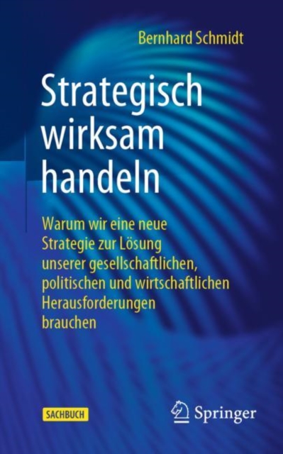 Strategisch wirksam handeln : Warum wir eine neue Strategie zur Losung unserer gesellschaftlichen, politischen und wirtschaftlichen Herausforderungen brauchen, EPUB eBook