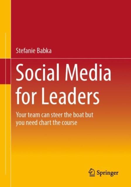 Social Media for Leaders : Your team can steer the boat but you need chart the course, Paperback / softback Book