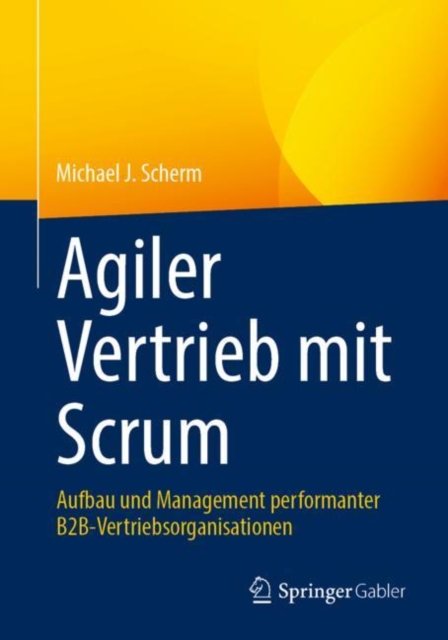 Agiler Vertrieb mit Scrum : Aufbau und Management performanter B2B-Vertriebsorganisationen, EPUB eBook