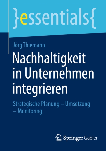 Nachhaltigkeit in Unternehmen integrieren : Strategische Planung - Umsetzung - Monitoring, EPUB eBook
