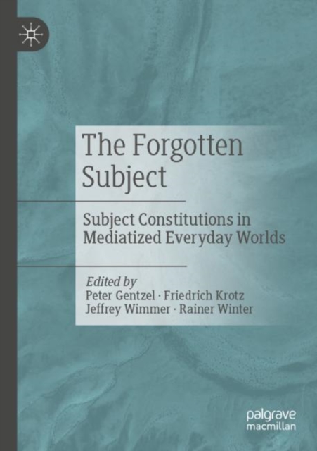 The Forgotten Subject : Subject Constitutions in Mediatized Everyday Worlds, Paperback / softback Book