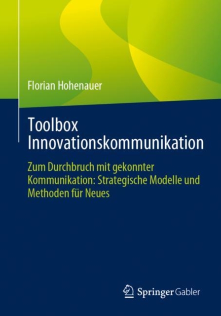 Toolbox Innovationskommunikation : Zum Durchbruch mit gekonnter Kommunikation: Strategische Modelle und Methoden fur Neues, EPUB eBook
