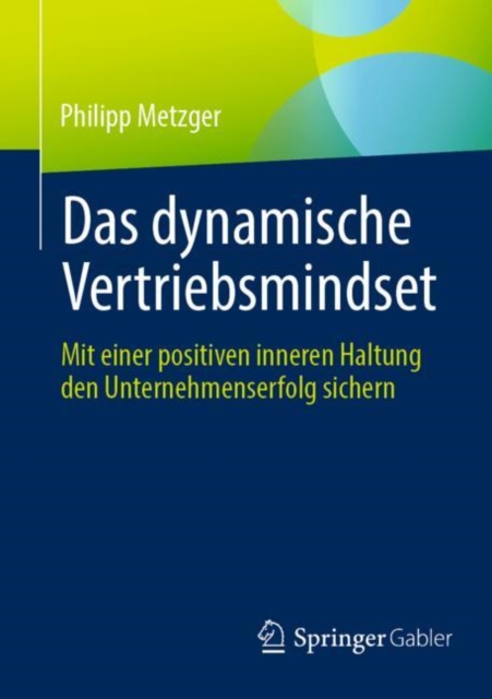 Das dynamische Vertriebsmindset : Mit einer positiven inneren Haltung den Unternehmenserfolg sichern, EPUB eBook