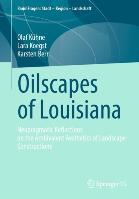 Oilscapes of Louisiana : Neopragmatic Reflections on the Ambivalent Aesthetics of Landscape Constructions, Paperback / softback Book
