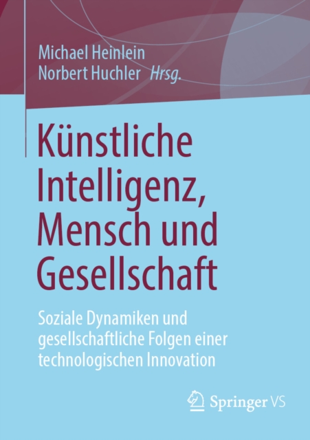 Kunstliche Intelligenz, Mensch und Gesellschaft : Soziale Dynamiken und gesellschaftliche Folgen einer technologischen Innovation, EPUB eBook