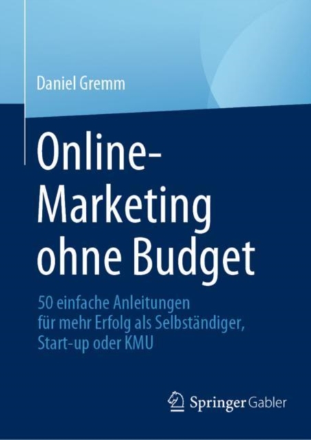 Online-Marketing ohne Budget : 50 einfache Anleitungen fur mehr Erfolg als Selbstandiger, Start-up oder KMU, EPUB eBook