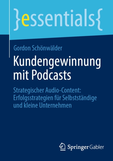 Kundengewinnung mit Podcasts : Strategischer Audio-Content: Erfolgsstrategien fur Selbststandige und kleine Unternehmen, EPUB eBook