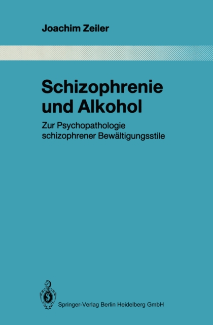 Schizophrenie und Alkohol : Zur Psychopathologie schizophrener Bewaltigungsstile, PDF eBook