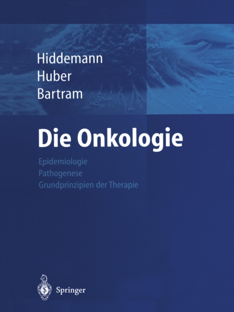 Die Onkologie : Teil 1: Epidemiologie - Pathogenese - Grundprinzipien der Therapie; Teil 2: Solide Tumoren - Lymphome - Leukamien, PDF eBook
