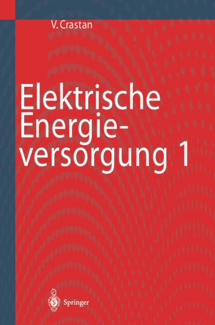 Elektrische Energieversorgung 1 : Netzelemente, Modellierung, stationares Netzverhalten, Bemessung, Schalt- und Schutztechnik, PDF eBook