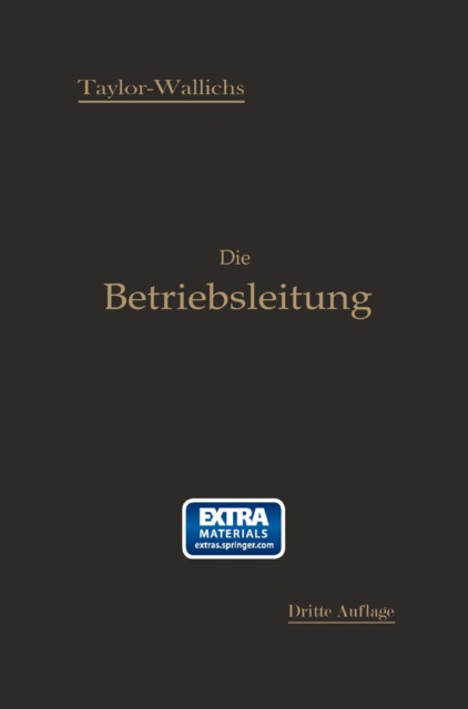 Die Betriebsleitung insbesondere der Werkstatten : Autorisierte deutsche Bearbeitung der Schrift: „Shop management", PDF eBook