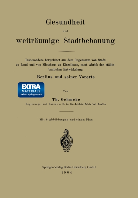 Gesundheit und weitraumige Stadtbebauung : Insbesondere hergeleitet aus dem Gegensatze von Stadt zu Land und von Mietshaus zu Einzelhaus, samt Abrifs der stadtebaulichen Entwickelung, PDF eBook