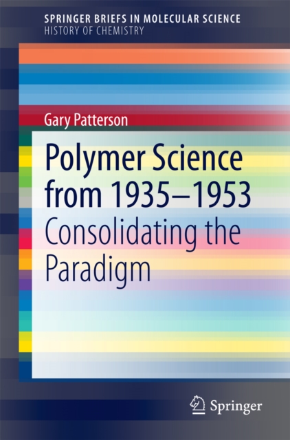 Polymer Science from 1935-1953 : Consolidating the Paradigm, PDF eBook