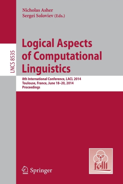 Logical Aspects of Computational Linguistics : 8th International Conference, LACL 2014, Toulouse, France, June 18-24, 2014. Proceedings, Paperback / softback Book