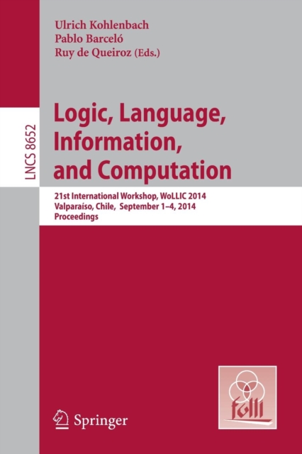 Logic, Language, Information, and Computation : 21st International Workshop, WoLLIC 2014, Valparaiso, Chile,  September 1-4, 2014. Proceedings, Paperback / softback Book