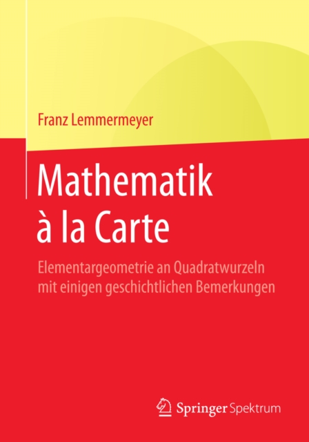 Mathematik a la Carte : Elementargeometrie an Quadratwurzeln mit einigen geschichtlichen Bemerkungen, PDF eBook
