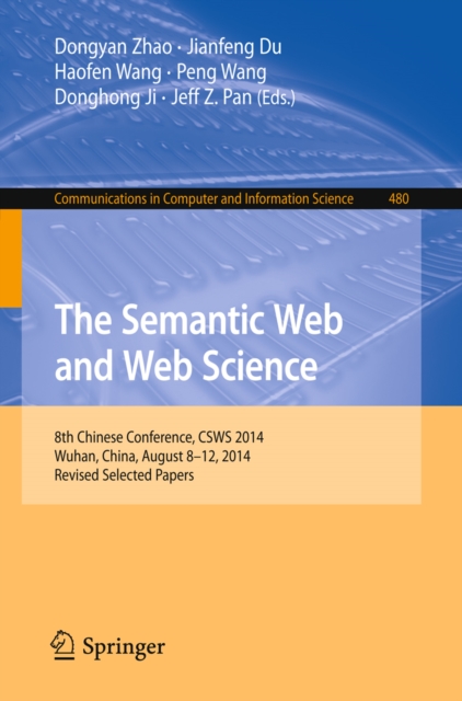 The Semantic Web and Web Science : 8th Chinese Conference, CSWS 2014, Wuhan, China, August 8-12, 2014, Revised Selected Papers, PDF eBook