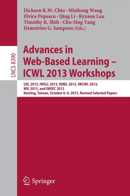 Advances in Web-Based Learning – ICWL 2013 Workshops : USL 2013, IWSLL 2013, KMEL 2013, IWCWL 2013, WIL 2013, and IWEEC 2013, Kenting, Taiwan, October 6-9, 2013, Revised Selected Papers, Paperback / softback Book