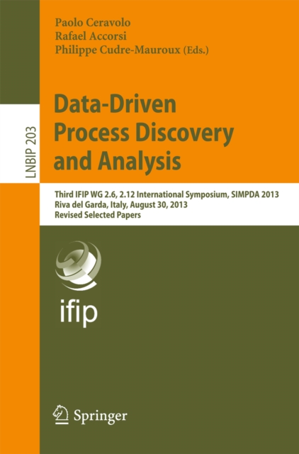Data-Driven Process Discovery and Analysis : Third IFIP WG 2.6, 2.12 International Symposium, SIMPDA 2013, Riva del Garda, Italy, August 30, 2013, Revised Selected Papers, PDF eBook