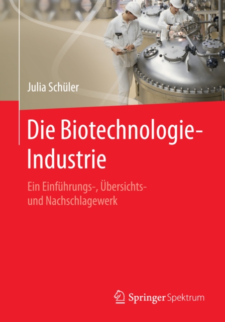 Die Biotechnologie-Industrie : Ein Einfuhrungs-, Ubersichts- und Nachschlagewerk, PDF eBook