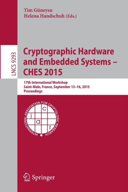 Cryptographic Hardware and Embedded Systems -- CHES 2015 : 17th International Workshop, Saint-Malo, France, September 13-16, 2015, Proceedings, Paperback / softback Book