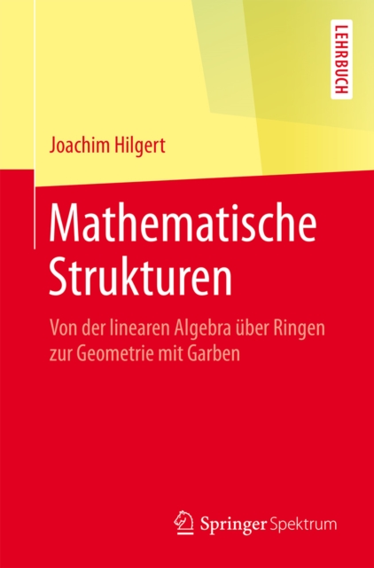 Mathematische Strukturen : Von der linearen Algebra uber Ringen zur Geometrie mit Garben, PDF eBook