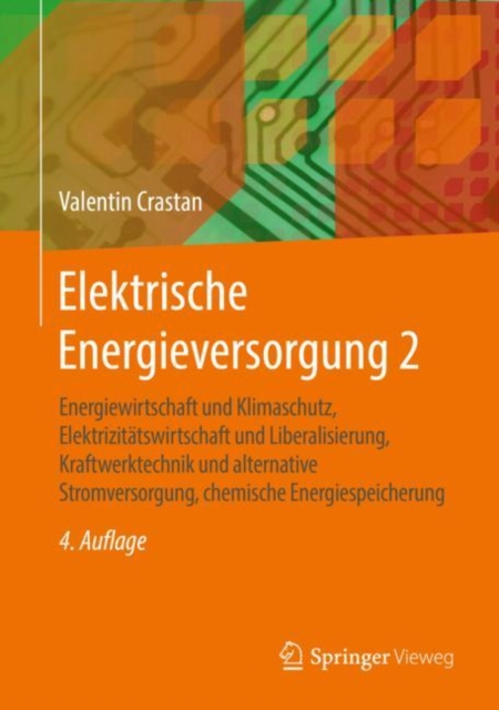 Elektrische Energieversorgung 2 : Energiewirtschaft und Klimaschutz, Elektrizitatswirtschaft und Liberalisierung, Kraftwerktechnik und alternative Stromversorgung, chemische Energiespeicherung, EPUB eBook