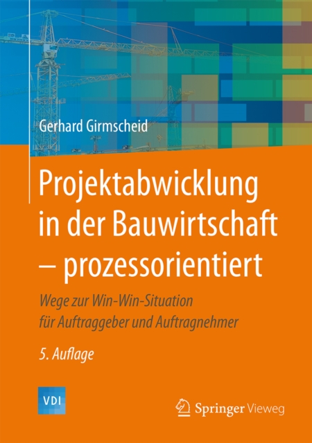 Projektabwicklung in der Bauwirtschaft - prozessorientiert : Wege zur Win-Win-Situation fur Auftraggeber und Auftragnehmer, PDF eBook