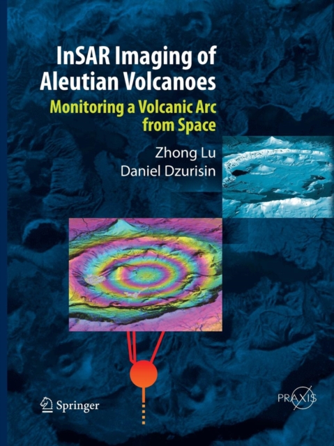 InSAR Imaging of Aleutian Volcanoes : Monitoring a Volcanic Arc from Space, Paperback / softback Book