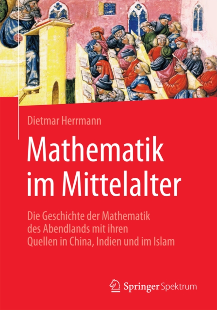 Mathematik im Mittelalter : Die Geschichte der Mathematik des Abendlands mit ihren Quellen in China, Indien und im Islam, EPUB eBook
