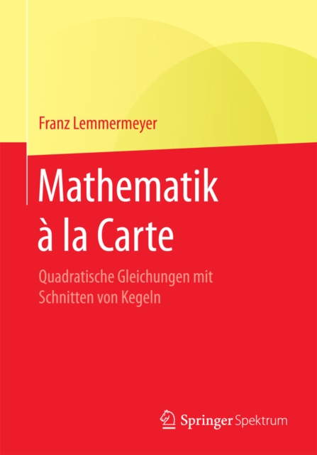 Mathematik a la Carte : Quadratische Gleichungen mit Schnitten von Kegeln, PDF eBook