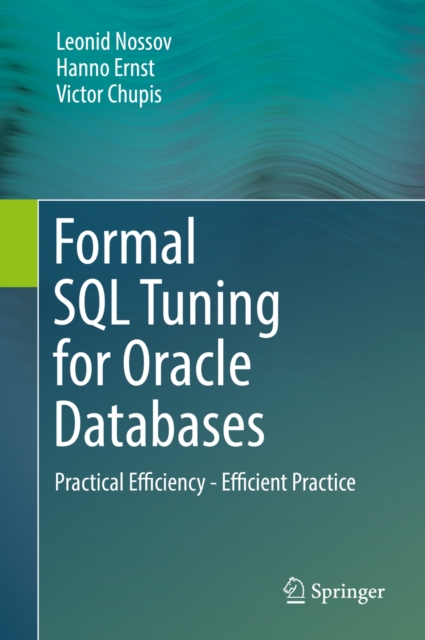 Formal SQL Tuning for Oracle Databases : Practical Efficiency - Efficient Practice, PDF eBook