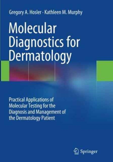 Molecular Diagnostics for Dermatology : Practical Applications of Molecular Testing for the Diagnosis and Management of the Dermatology Patient, Paperback / softback Book
