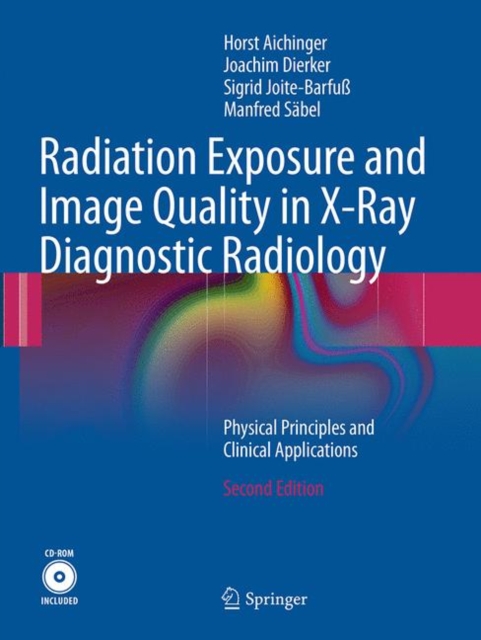 Radiation Exposure and Image Quality in X-Ray Diagnostic Radiology : Physical Principles and Clinical Applications, Paperback / softback Book