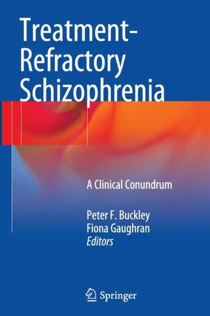 Treatment-Refractory Schizophrenia : A Clinical Conundrum, Paperback / softback Book