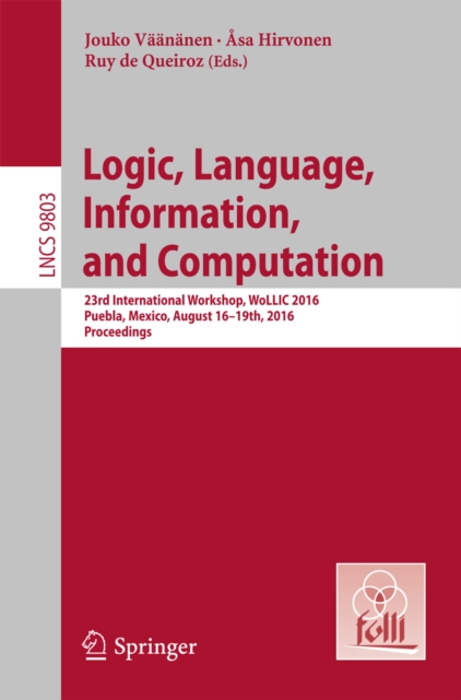 Logic, Language, Information, and Computation : 23rd International Workshop, WoLLIC 2016, Puebla, Mexico, August 16-19th, 2016. Proceedings, PDF eBook
