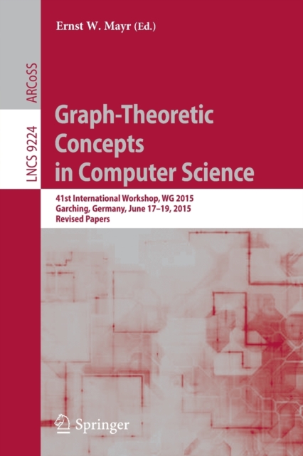 Graph-Theoretic Concepts in Computer Science : 41st International Workshop, WG 2015, Garching, Germany, June 17-19, 2015, Revised Papers, Paperback / softback Book