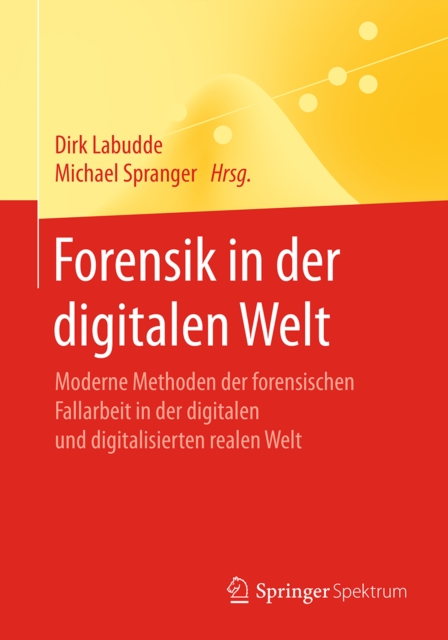 Forensik in der digitalen Welt : Moderne Methoden der forensischen Fallarbeit in der digitalen und digitalisierten realen Welt, EPUB eBook