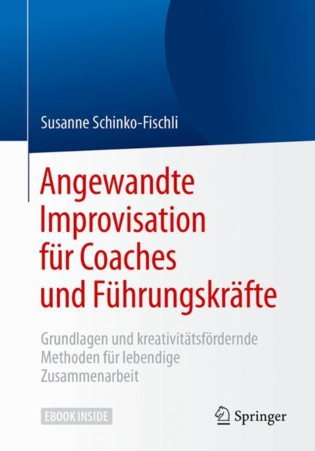 Angewandte Improvisation fur Coaches und Fuhrungskrafte : Grundlagen und kreativitatsfordernde Methoden fur lebendige Zusammenarbeit, EPUB eBook
