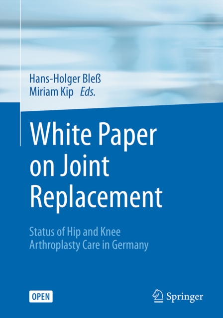 White Paper on Joint Replacement : Status of Hip and Knee Arthroplasty Care in Germany, PDF eBook