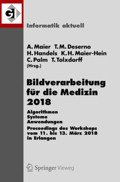 Bildverarbeitung fur die Medizin 2018 : Algorithmen - Systeme - Anwendungen. Proceedings des Workshops vom 11. bis 13. Marz 2018 in Erlangen, PDF eBook