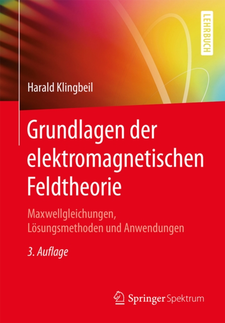 Grundlagen der elektromagnetischen Feldtheorie : Maxwellgleichungen, Losungsmethoden und Anwendungen, EPUB eBook