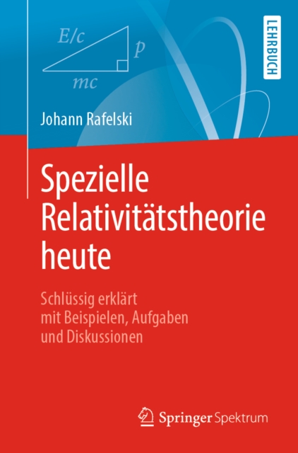 Spezielle Relativitatstheorie heute : Schlussig erklart mit Beispielen, Aufgaben und Diskussionen, EPUB eBook