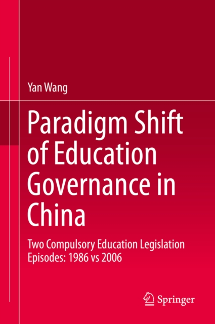 Paradigm Shift of Education Governance in China : Two Compulsory Education Legislation Episodes: 1986 vs 2006, EPUB eBook